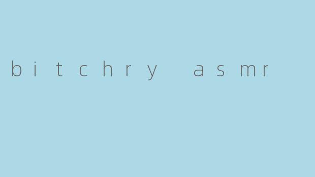bitchry asmr